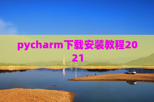 pycharm下载安装教程2021 pycharm下载安装教程2021